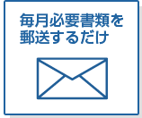 毎月必要書類を郵送するだけ